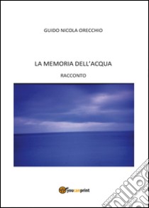 La memoria dell'acqua libro di Orecchio Guido N.