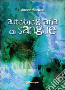 Autobiografia di sangue libro di Barletta Alberto