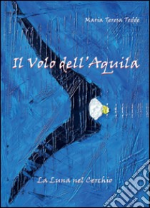 Il volo dell'aquila libro di Tedde M. Teresa