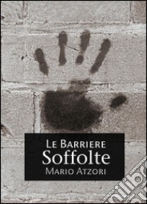 Le barriere Soffolte libro di Atzori Mario