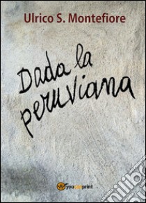 Dada la peruviana libro di Montefiore Ulrico S.