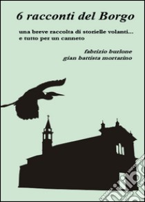 6 racconti del borgo libro di Burlone Fabrizio; Mortarino G. Battista