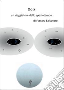 Odix, un viaggiatore dello spaziotempo libro di Ferrara Salvatore