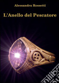 L'anello del pescatore libro di Rossetti Alessandra