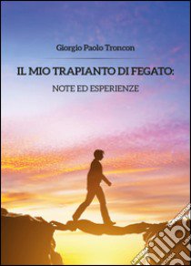 Il mio trapianto di fegato: note... libro di Troncon Giorgio Paolo