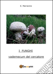 I funghi libro di Marracino Ermanno