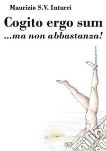 Cogito ergo sum... ma non abbastanza! libro di Inturri Maurizio S.