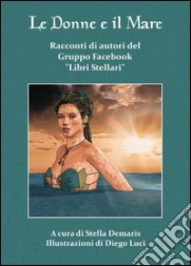 Le donne e il mare libro di Autori del gruppo Facebook Lib (cur.)