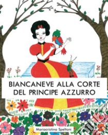 Biancaneve alla corte del principe azzurro libro di Speltoni Mariacristina