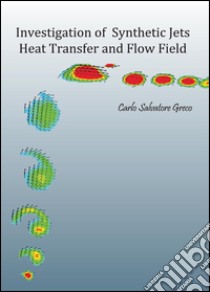 Investigation of synthetic jets heat transfer and flow field libro di Greco Carlo S.