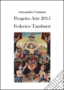 Progetto Arte 2015. Federico Tamburri. Ediz. illustrata libro di Costanza Alessandro