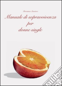 Manuale di sopravvivenza per donne single libro di Senatore Giovanna