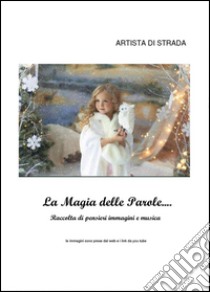 La magia delle parole... Raccolta di pensieri, immagini e musica libro di Artista di strada