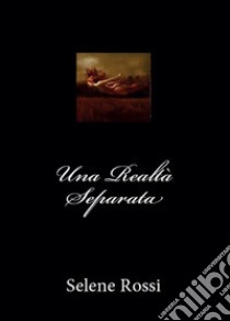 Una realtà separata libro di Rossi Selene