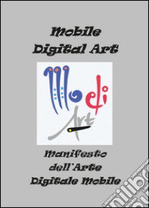 Manifesto dell'arte digitale mobile. Ediz. illustrata libro di Trainito Fabrizio