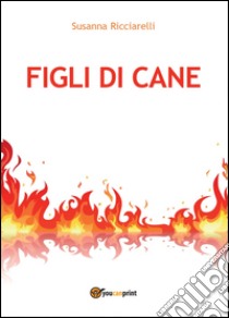 Figli di cane libro di Ricciarelli Susanna