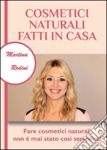 Cosmetici naturali fatti in casa libro di Rodini Martina