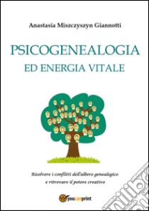 Psicogenealogia ed energia vitale libro di Giannotti Anastasia Miszczyszyn