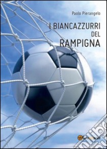 I biancazzurri del Rampigna libro di Pierangelo Paolo