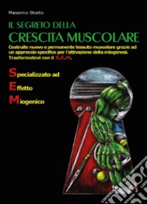 Il segreto della crescita muscolare libro di Storto Massimo