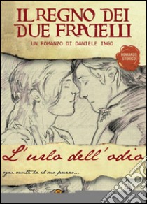 L'urlo dell'odio. Il regno dei due fratelli libro di Ingo Daniele