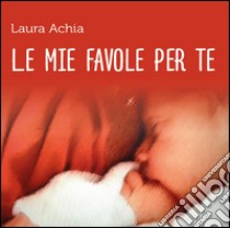 Le mie favole per te libro di Achia Laura