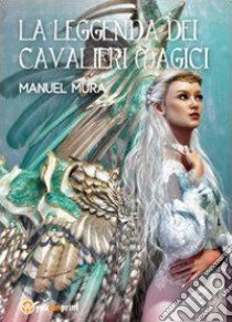 La leggenda dei cavalieri magici libro di Mura Manuel