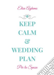 Per la sposa. Keep calm & wedding plan libro di Aghemo Elisa