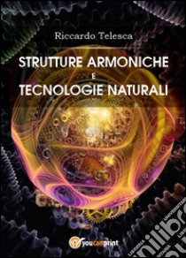 Strutture armoniche e tecnologie naturali libro di Telesca Riccardo