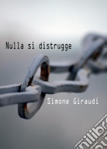 Nulla si distrugge libro di Giraudi Simone