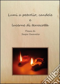 Lumi a petrolio, candele e lucerne di terracotta libro di Caravello Sergio