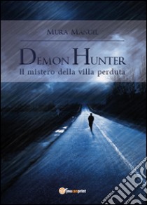 Il mistero della villa perduta. Demon Hunter libro di Mura Manuel