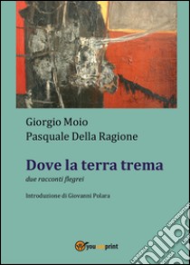 Dove la terra trema libro di Moio Giorgio; Della Ragione Pasquale