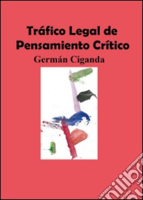 Tráfico legal de pensamiento crítico libro di Ciganda Germán