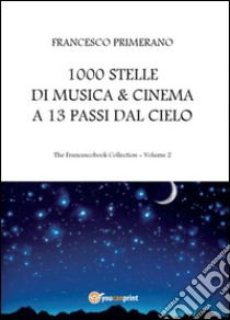 1000 stelle di musica & cinema a 13 passi dal cielo libro di Primerano Francesco