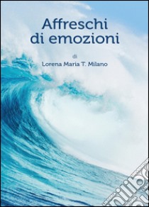 Affreschi di emozioni libro di Milano Lorena M.