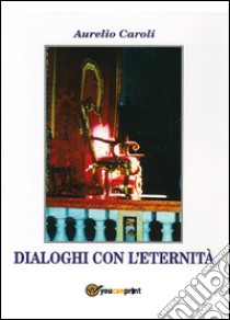 Dialoghi con l'eternità libro di Caroli Aurelio