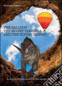 The balloon, the Mount Tambura and the Flying Carpet libro di Raineri Fernanda