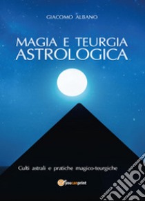 Magia e teurgia astrologica libro di Albano Giacomo