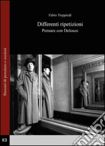 Differenti ripetizioni. Pensare con Deleuze libro di Treppiedi Fabio