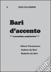 Bari d'accento. Vol. 8: Ettore Fieramosca, Andrea da Bari, Roberto da Bari libro di Falconieri Ezio