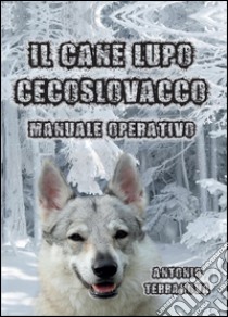 Il cane lupo cecoslovacco libro di Terranova Antonio