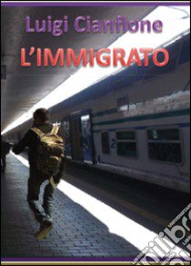 L'immigrato libro di Cianflone Luigi