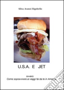 U.S.A. e Jet ovvero Come sopravvivere ai viaggi fai da te in America libro di Avanzi Rigobello Silvia