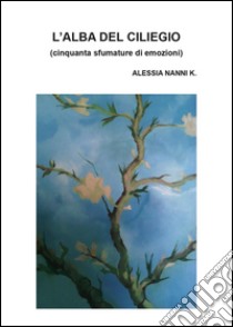 L'alba del ciliegio libro di Nanni K. Alessia