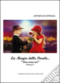 La magia delle parole.... Vol. 2: Due come noi libro di Artista di strada