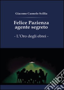 Felice Pazienza agente segreto. L'oro degli ebrei libro di Scillia Carmelo Giacomo