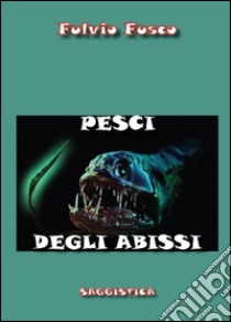 Pesci degli abissi libro di Fusco Fulvio