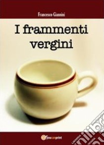 I frammenti vergini libro di Giannini Francesco