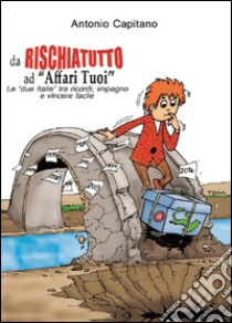 Da Rischiatutto ad «Affari tuoi». Le «due Italie» tra ricordi, impegno e vincere facile libro di Capitano Antonio